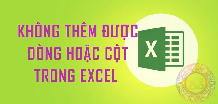 Khắc Phục Lỗi Không Thêm Được Dòng, Cột Trong Excel. - Em Yêu Tin Học